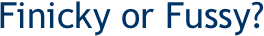 Finicky or Fussy?